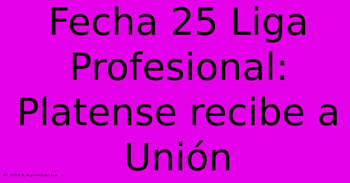 Fecha 25 Liga Profesional: Platense Recibe A Unión