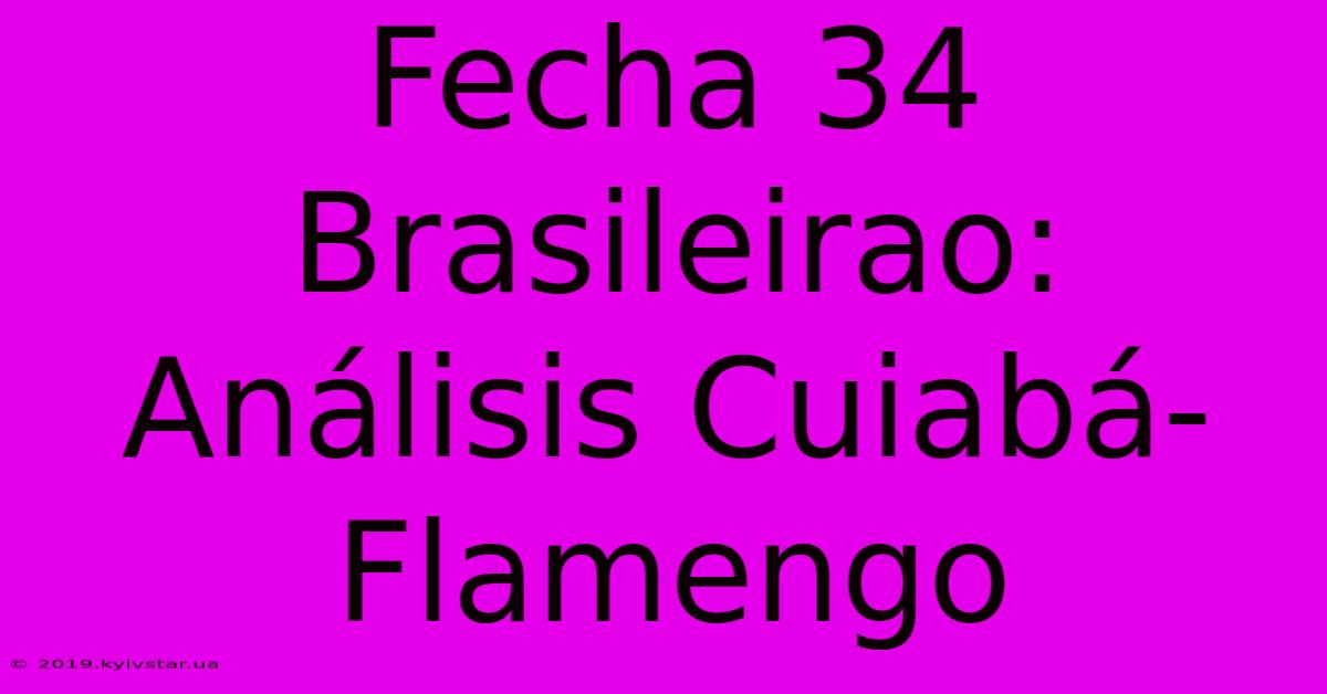 Fecha 34 Brasileirao:  Análisis Cuiabá-Flamengo