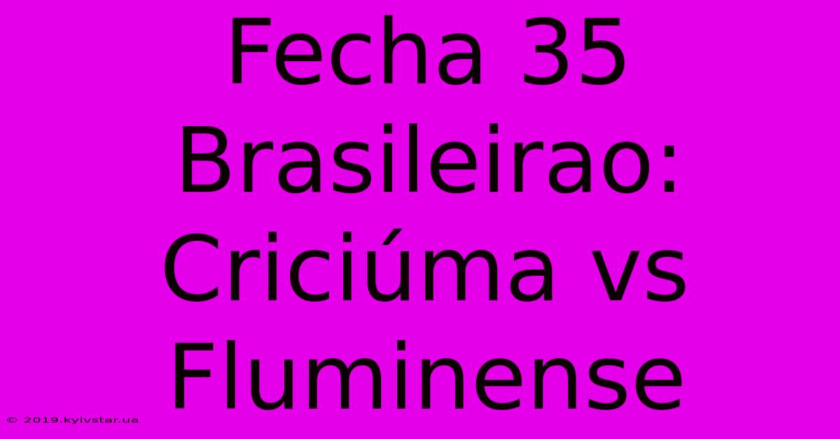 Fecha 35 Brasileirao:  Criciúma Vs Fluminense