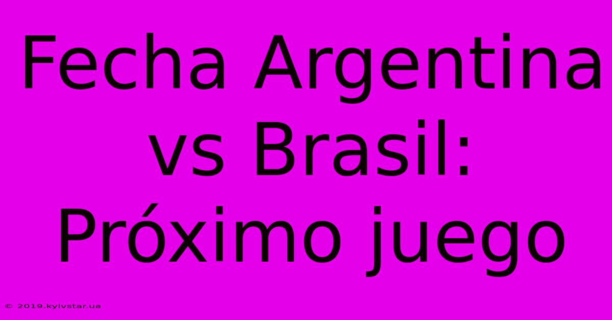 Fecha Argentina Vs Brasil: Próximo Juego