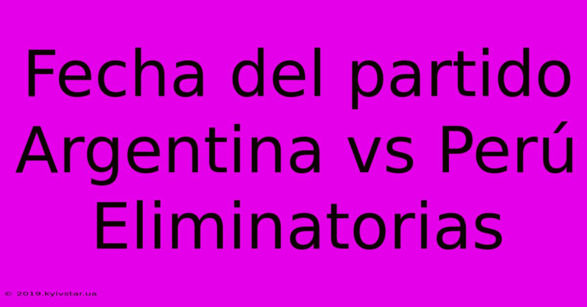 Fecha Del Partido Argentina Vs Perú Eliminatorias