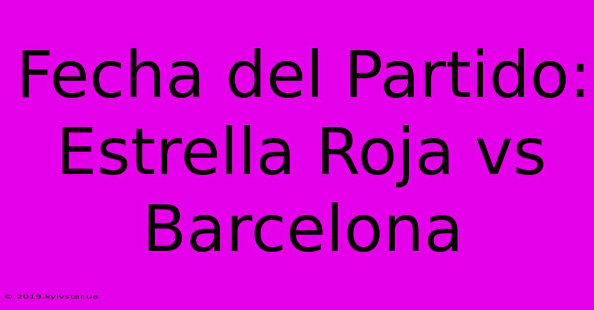 Fecha Del Partido: Estrella Roja Vs Barcelona