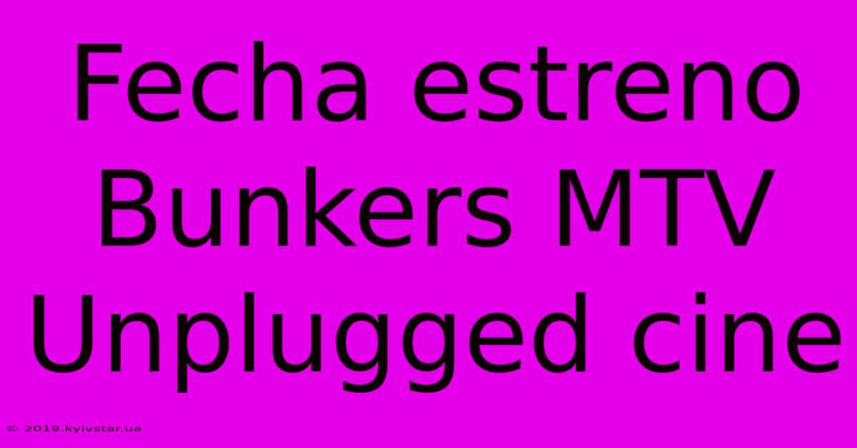 Fecha Estreno Bunkers MTV Unplugged Cine