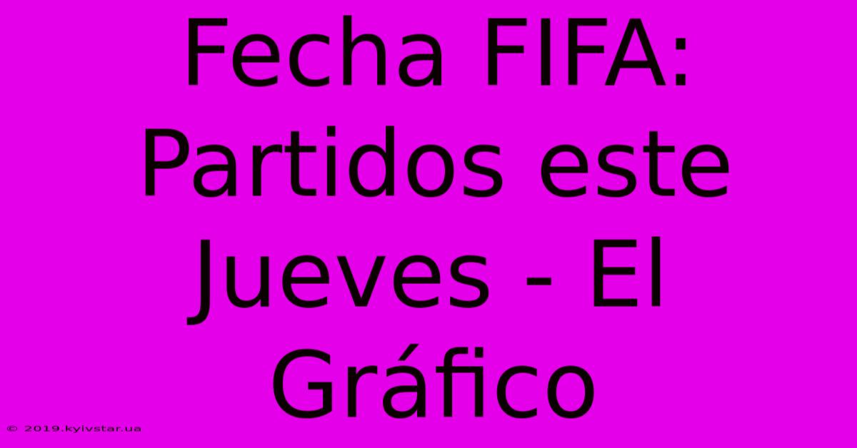 Fecha FIFA: Partidos Este Jueves - El Gráfico 