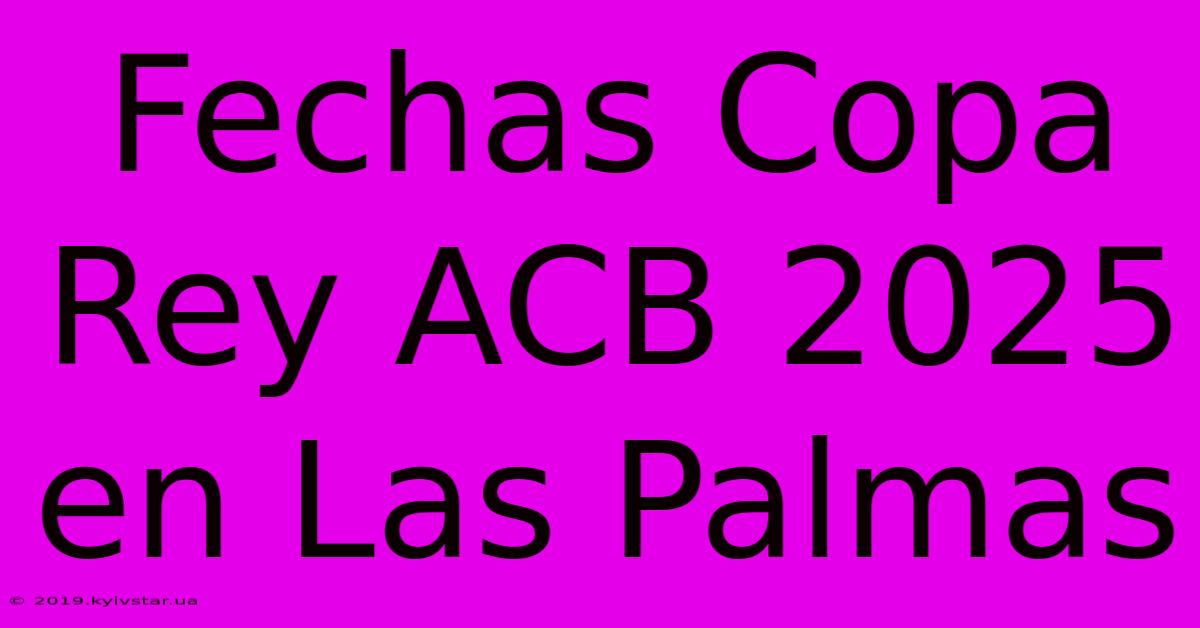 Fechas Copa Rey ACB 2025 En Las Palmas