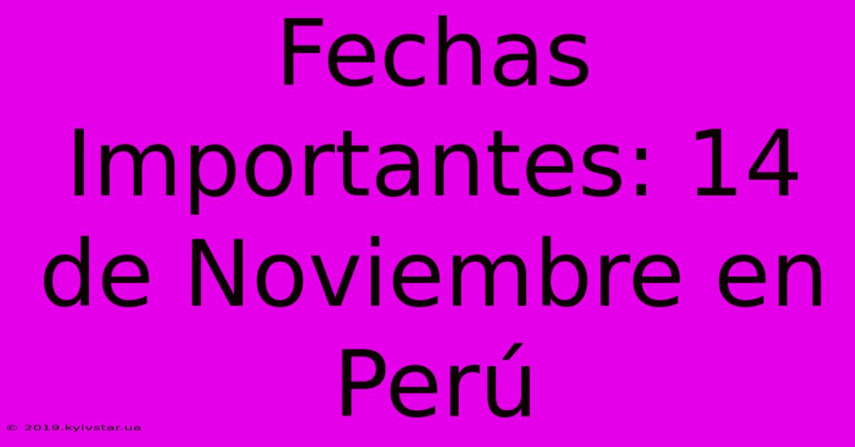 Fechas Importantes: 14 De Noviembre En Perú 