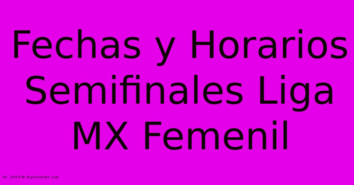 Fechas Y Horarios Semifinales Liga MX Femenil