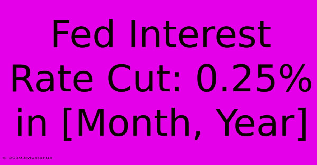 Fed Interest Rate Cut: 0.25% In [Month, Year]