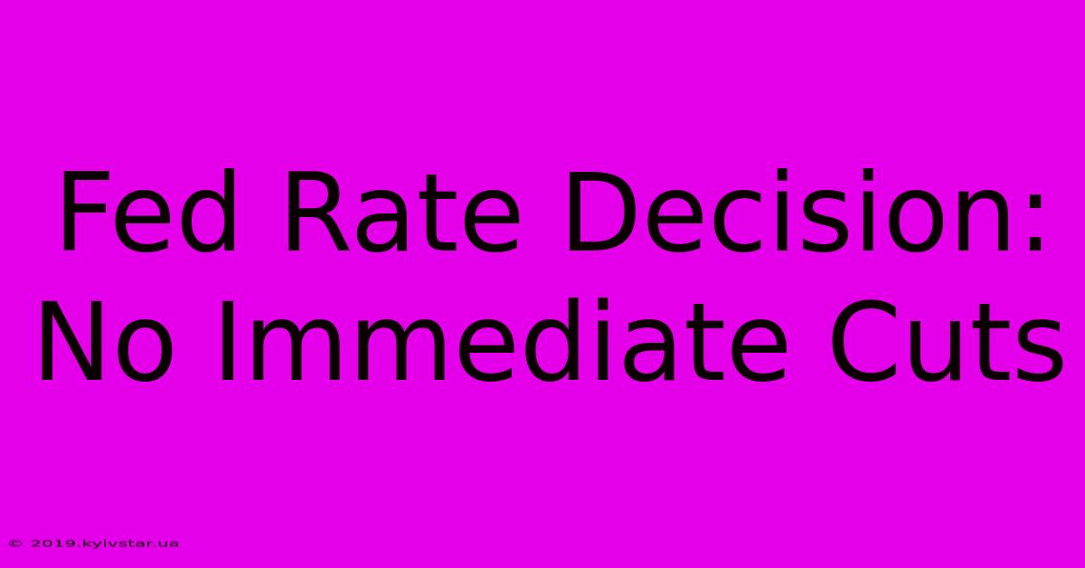 Fed Rate Decision: No Immediate Cuts 