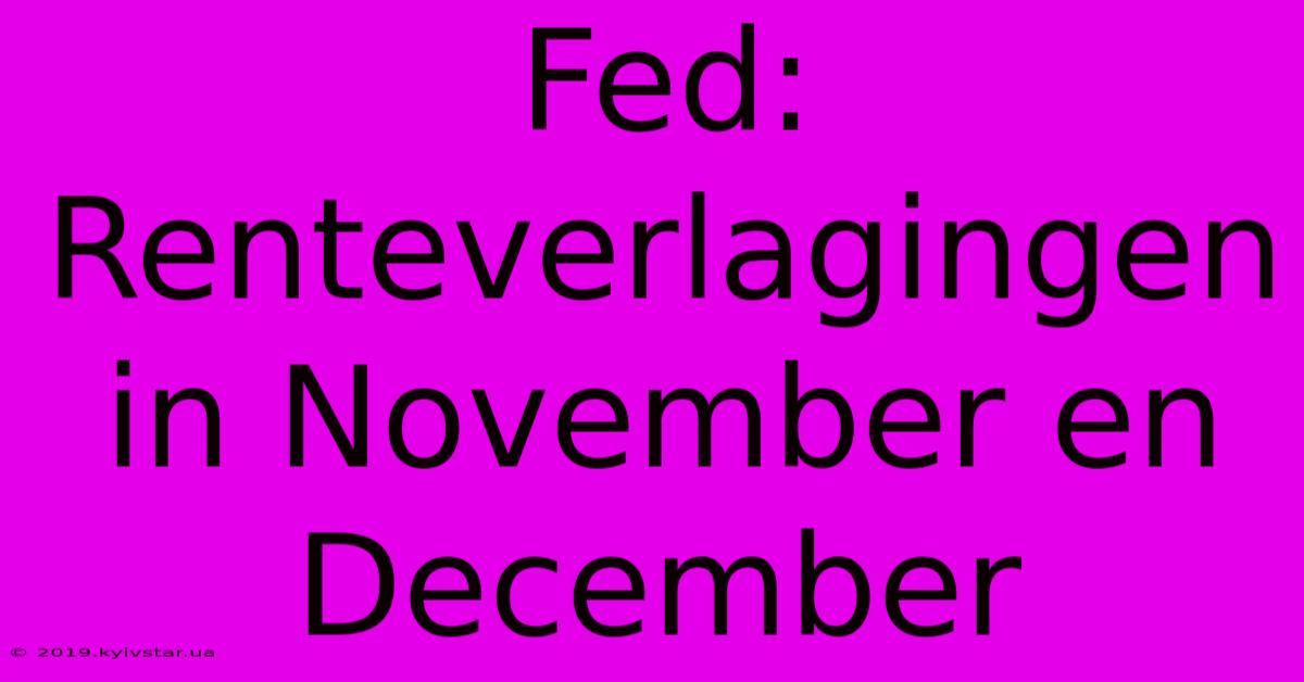 Fed: Renteverlagingen In November En December