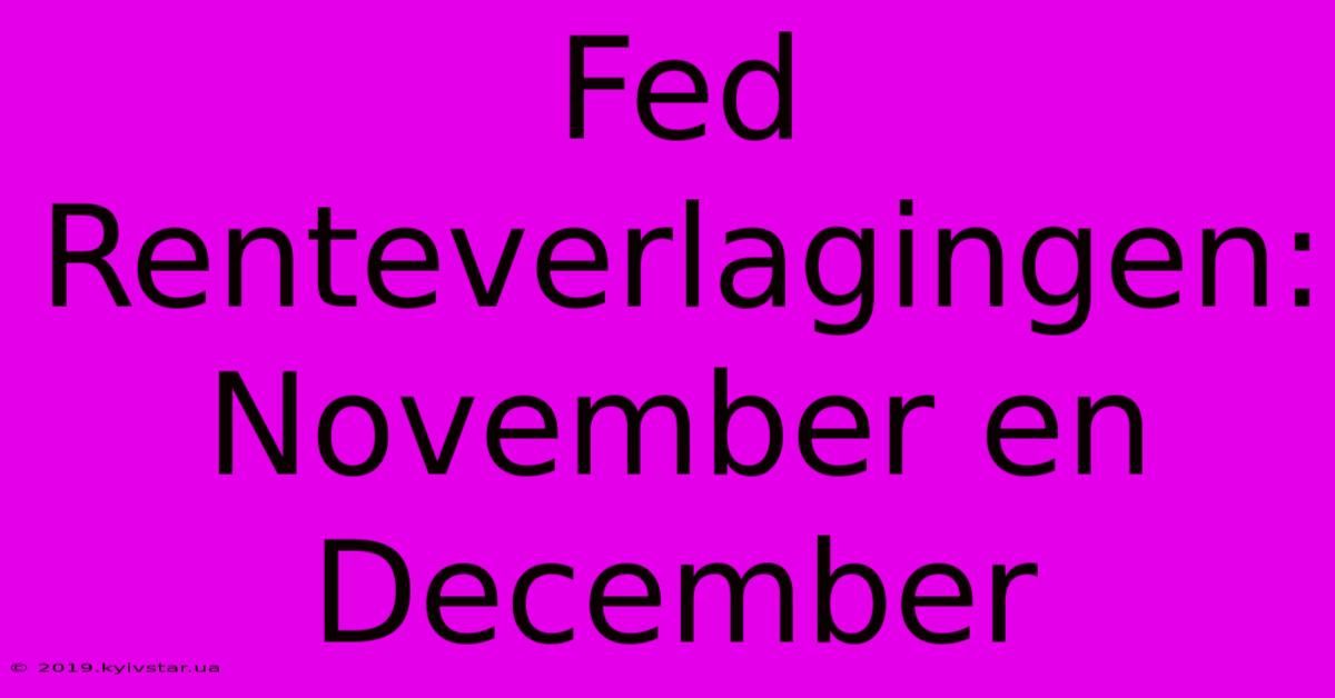 Fed Renteverlagingen: November En December