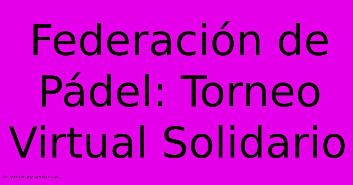 Federación De Pádel: Torneo Virtual Solidario