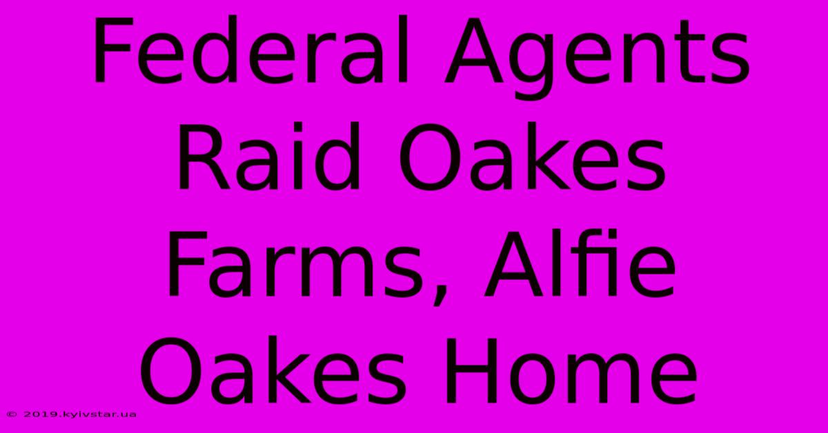 Federal Agents Raid Oakes Farms, Alfie Oakes Home