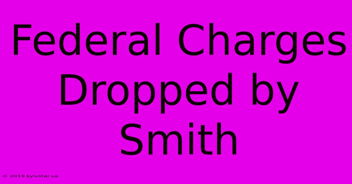 Federal Charges Dropped By Smith