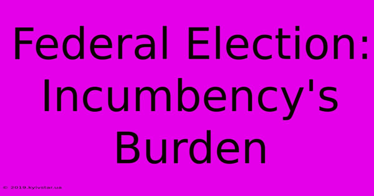 Federal Election: Incumbency's Burden