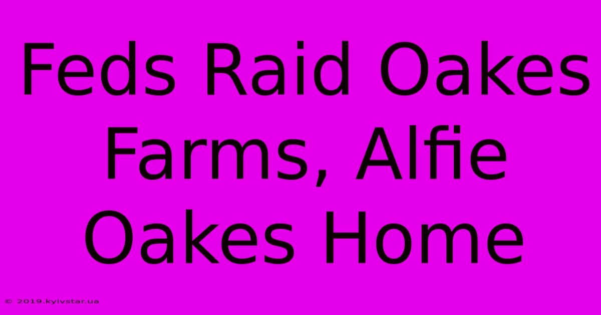 Feds Raid Oakes Farms, Alfie Oakes Home