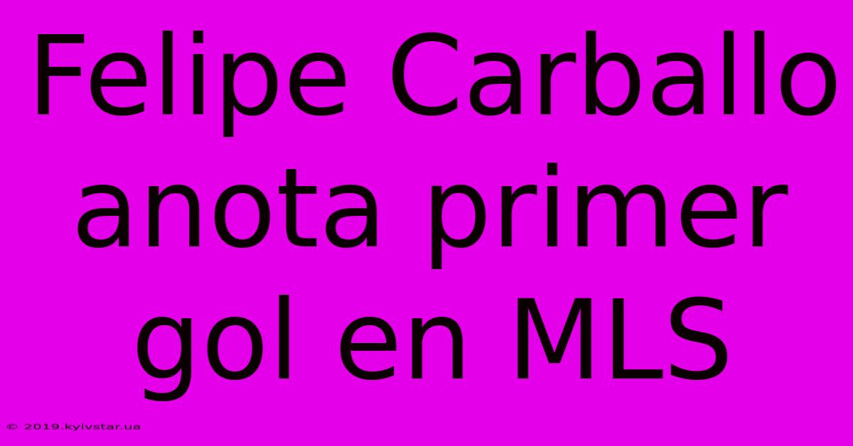 Felipe Carballo Anota Primer Gol En MLS