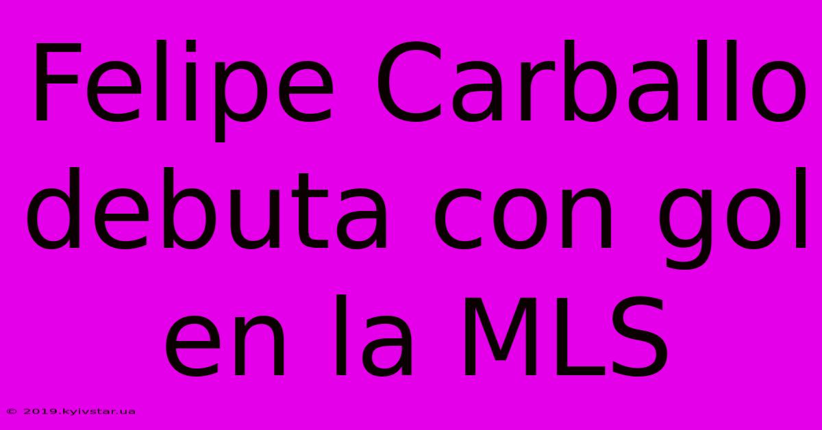 Felipe Carballo Debuta Con Gol En La MLS