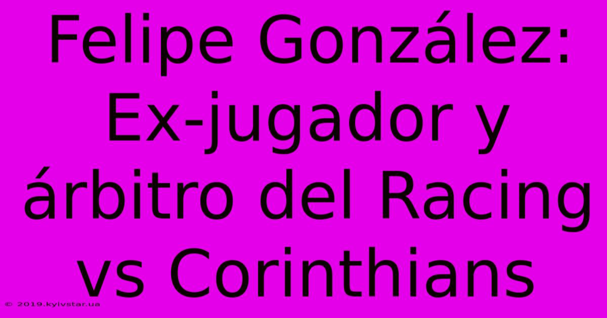 Felipe González: Ex-jugador Y Árbitro Del Racing Vs Corinthians