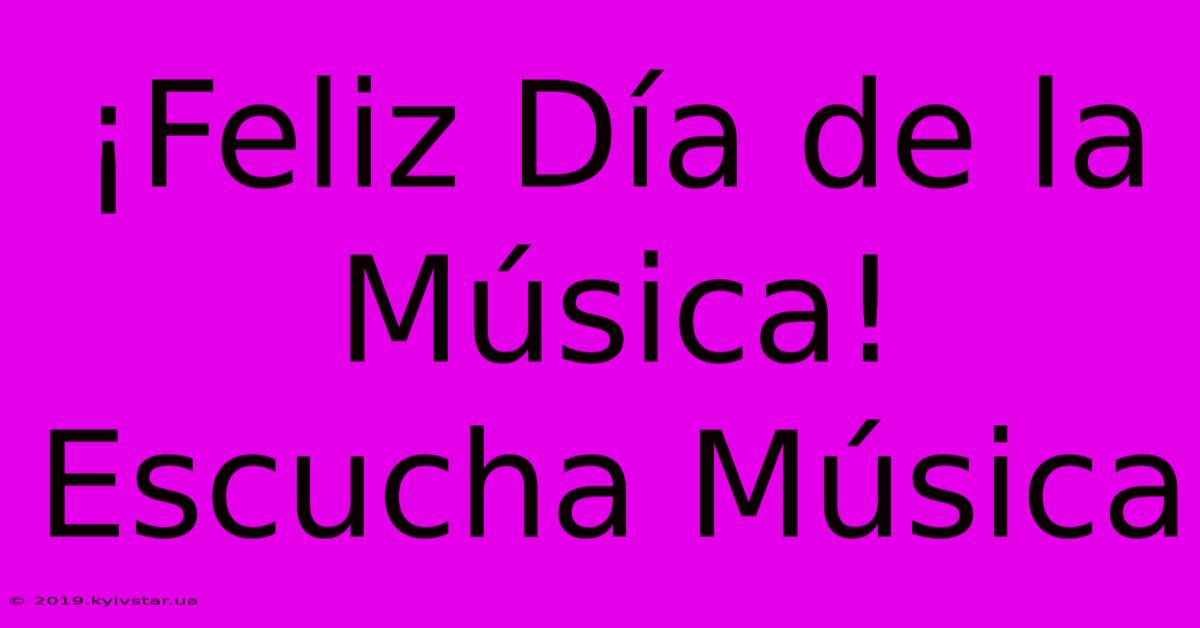 ¡Feliz Día De La Música! Escucha Música