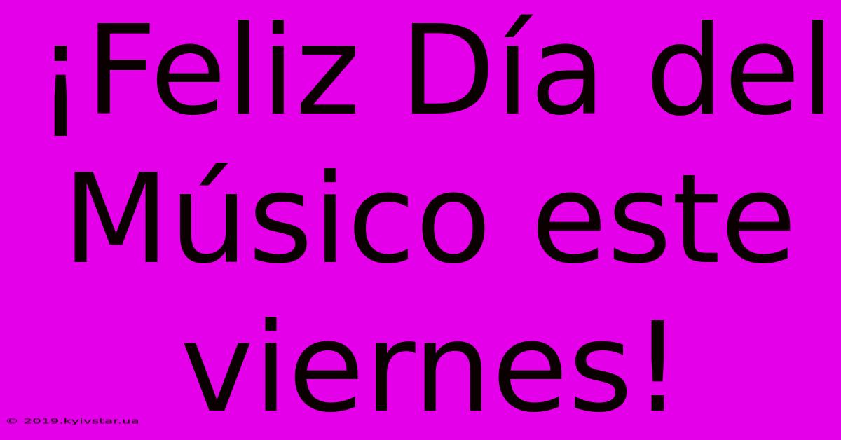 ¡Feliz Día Del Músico Este Viernes!