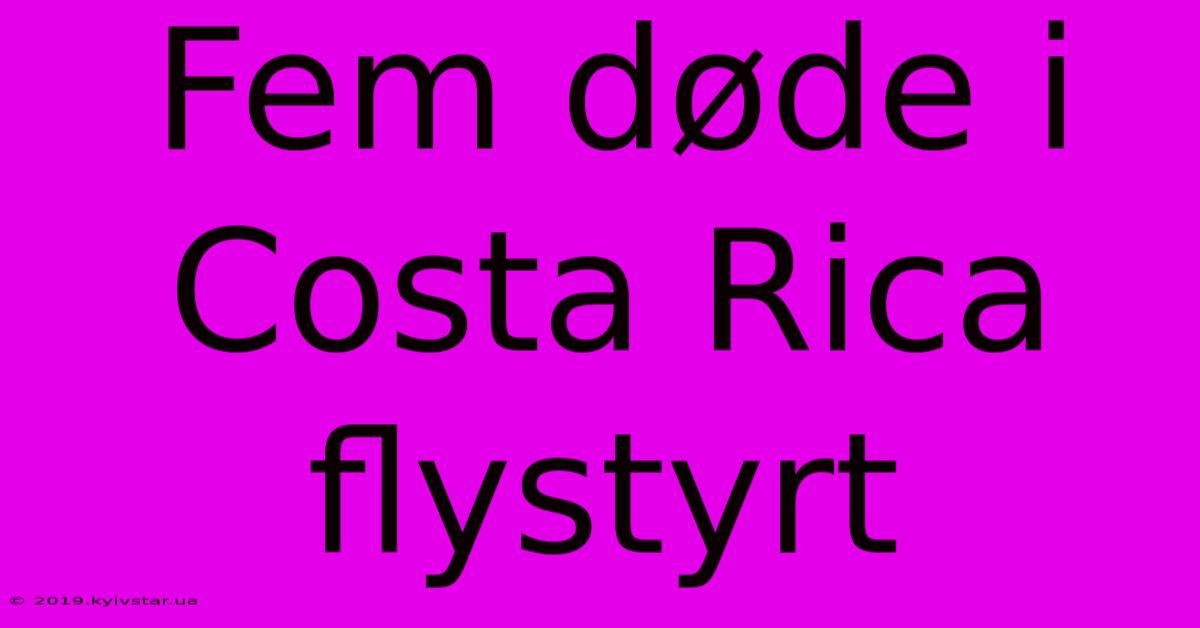 Fem Døde I Costa Rica Flystyrt