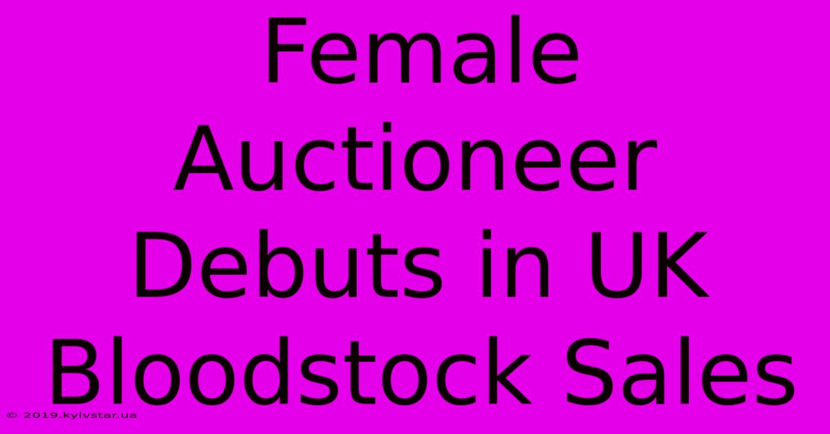 Female Auctioneer Debuts In UK Bloodstock Sales