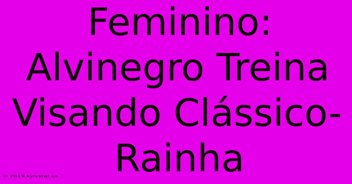 Feminino: Alvinegro Treina Visando Clássico-Rainha