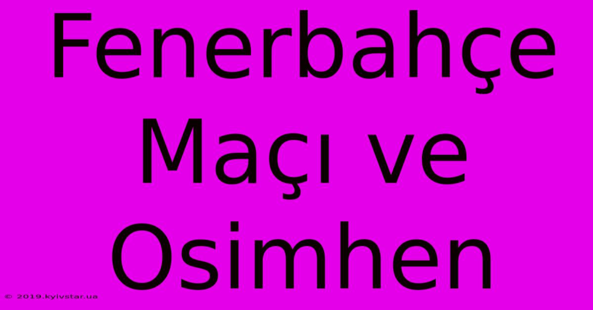 Fenerbahçe Maçı Ve Osimhen