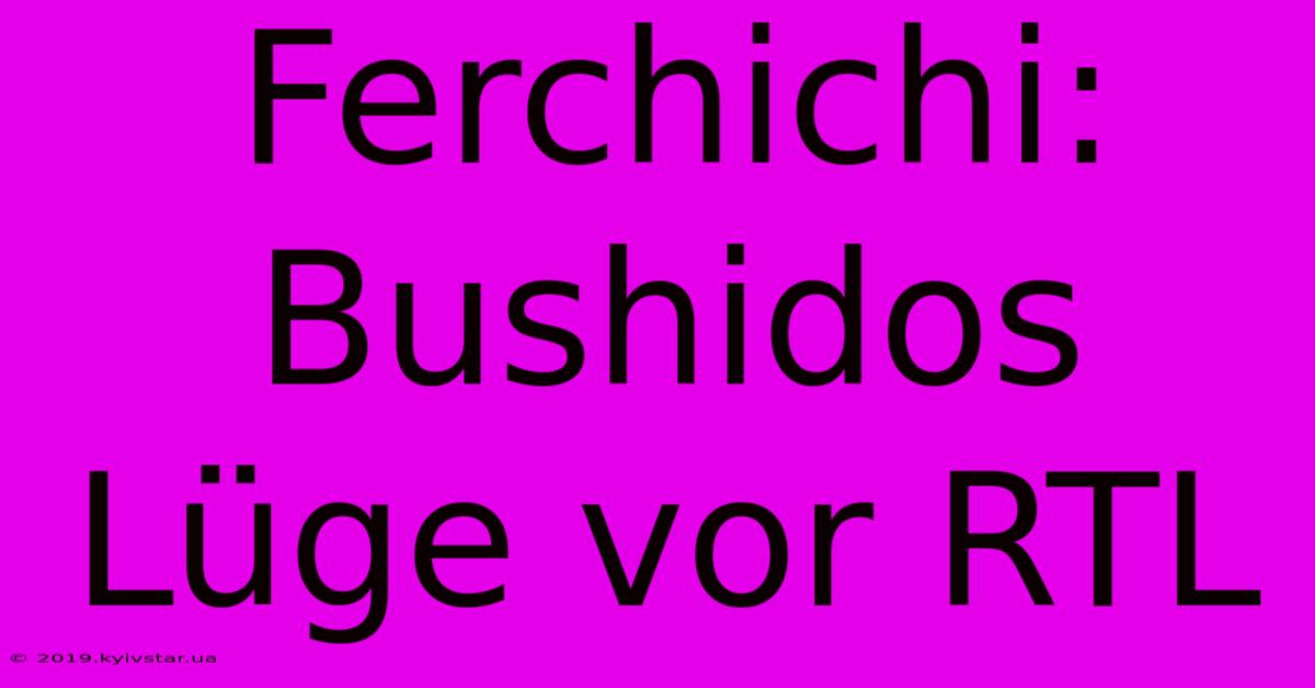 Ferchichi: Bushidos Lüge Vor RTL