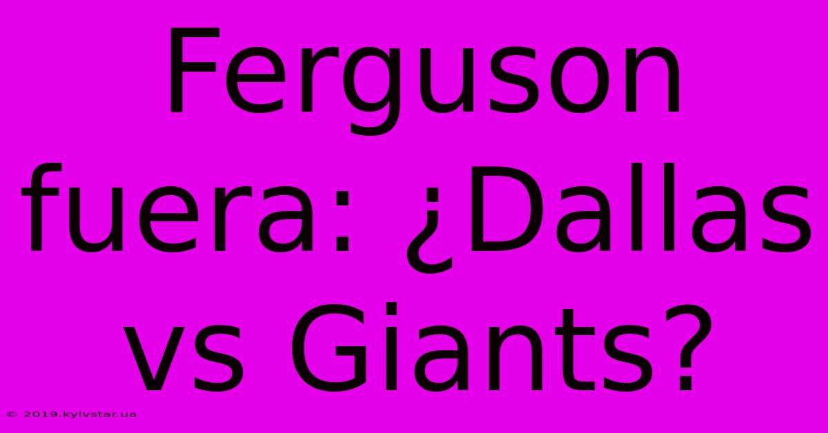 Ferguson Fuera: ¿Dallas Vs Giants?