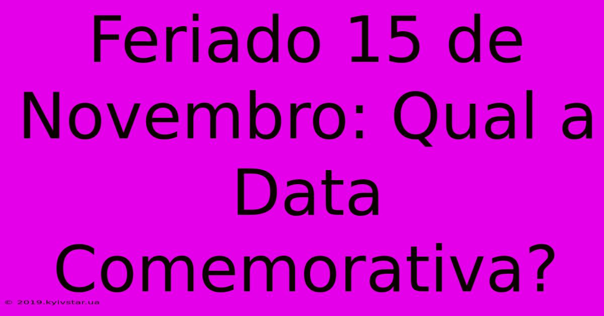 Feriado 15 De Novembro: Qual A Data Comemorativa?