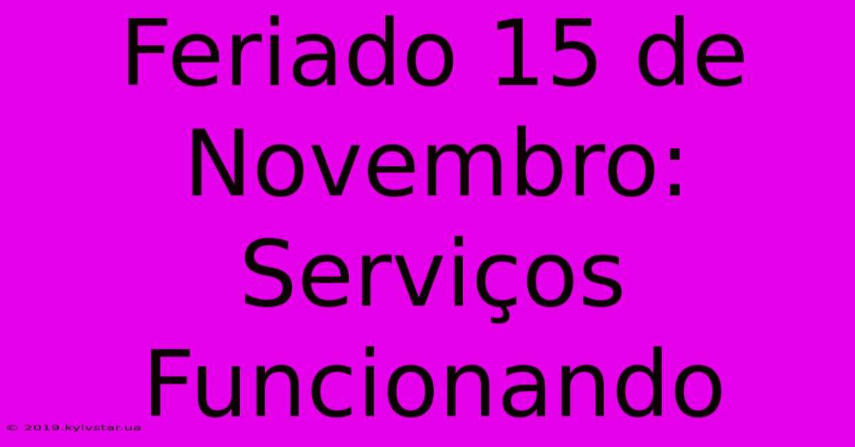 Feriado 15 De Novembro: Serviços Funcionando