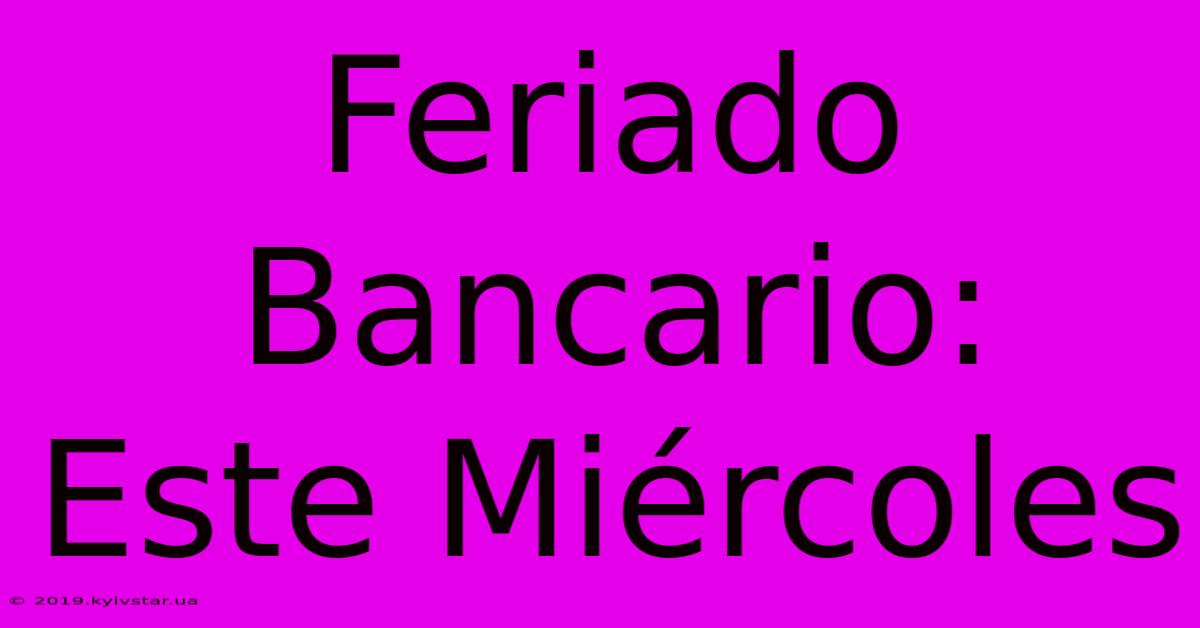 Feriado Bancario: Este Miércoles 