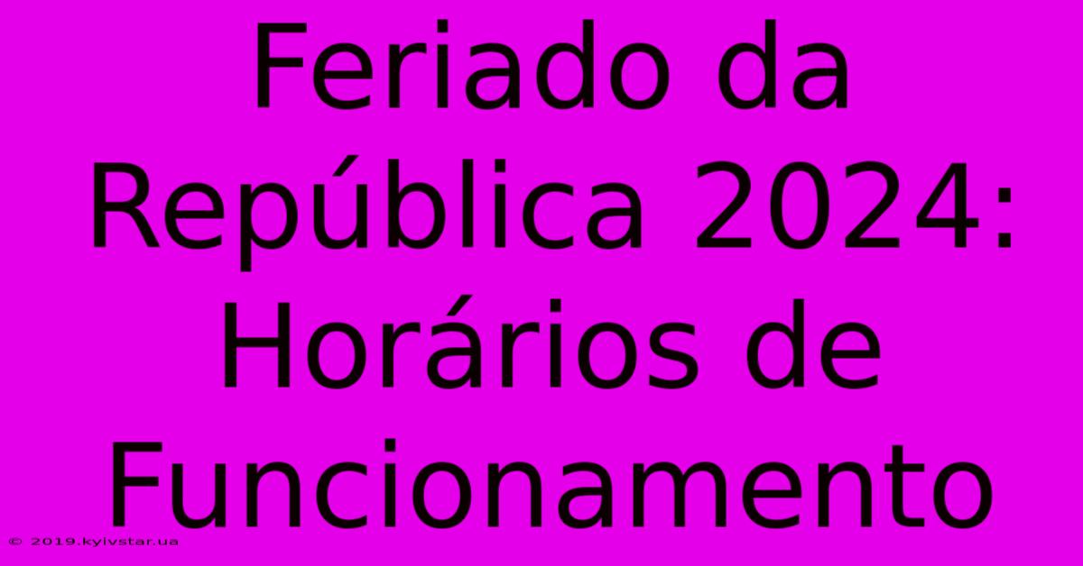 Feriado Da República 2024:  Horários De Funcionamento 