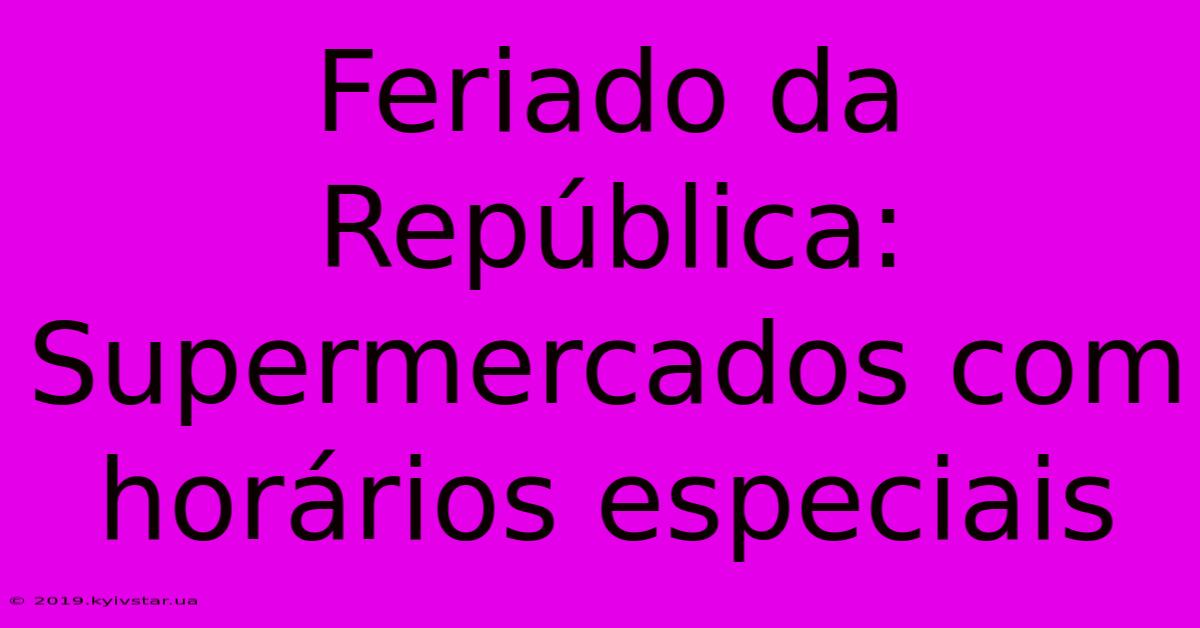 Feriado Da República: Supermercados Com Horários Especiais