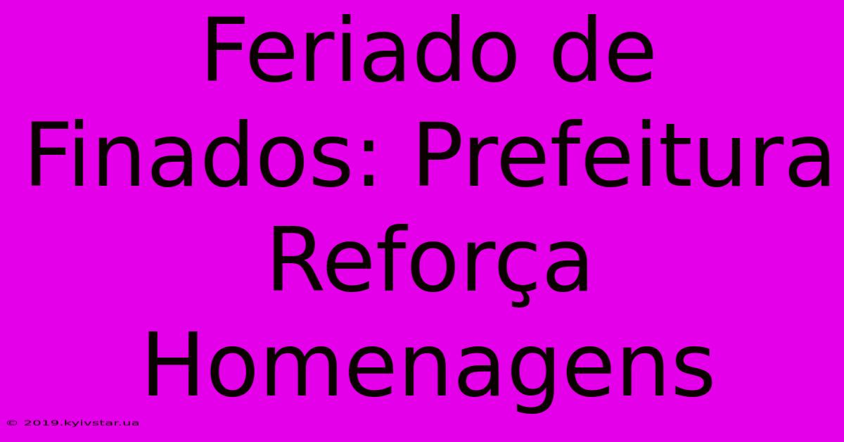 Feriado De Finados: Prefeitura Reforça Homenagens