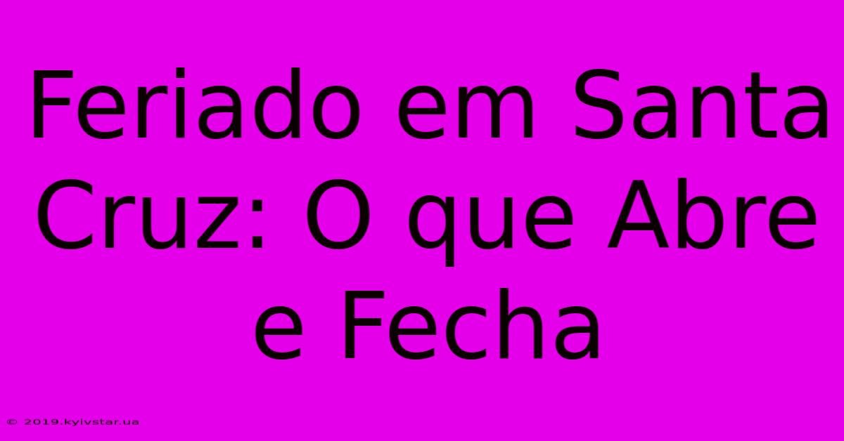 Feriado Em Santa Cruz: O Que Abre E Fecha