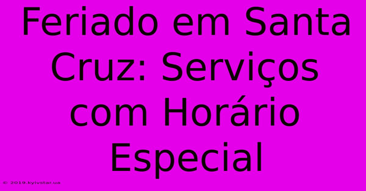 Feriado Em Santa Cruz: Serviços Com Horário Especial