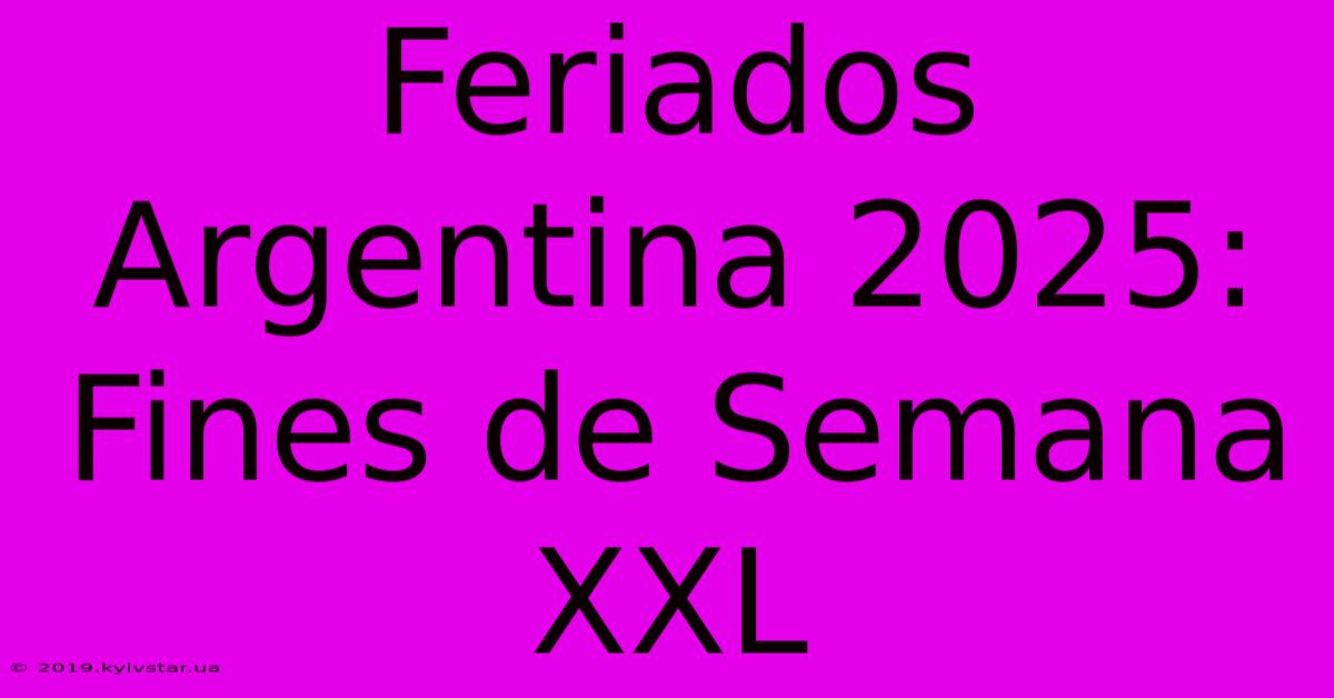 Feriados Argentina 2025: Fines De Semana XXL