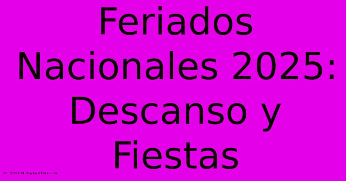 Feriados Nacionales 2025:  Descanso Y Fiestas