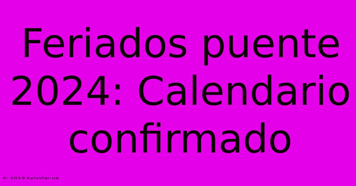 Feriados Puente 2024: Calendario Confirmado