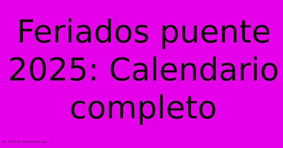 Feriados Puente 2025: Calendario Completo