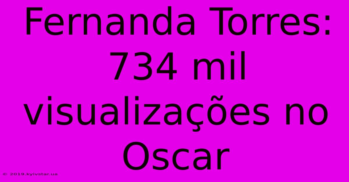 Fernanda Torres: 734 Mil Visualizações No Oscar