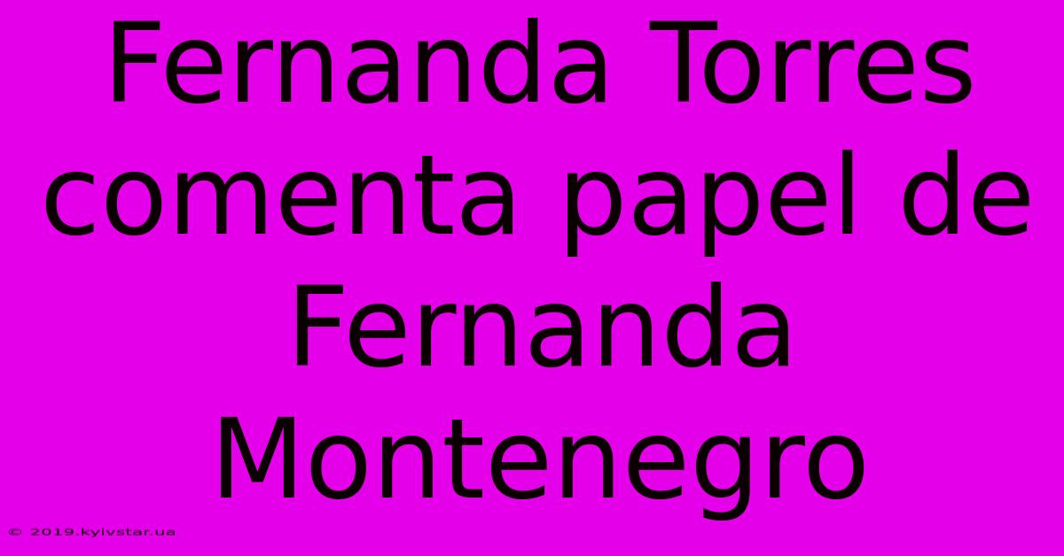 Fernanda Torres Comenta Papel De Fernanda Montenegro