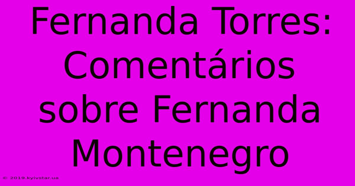 Fernanda Torres: Comentários Sobre Fernanda Montenegro