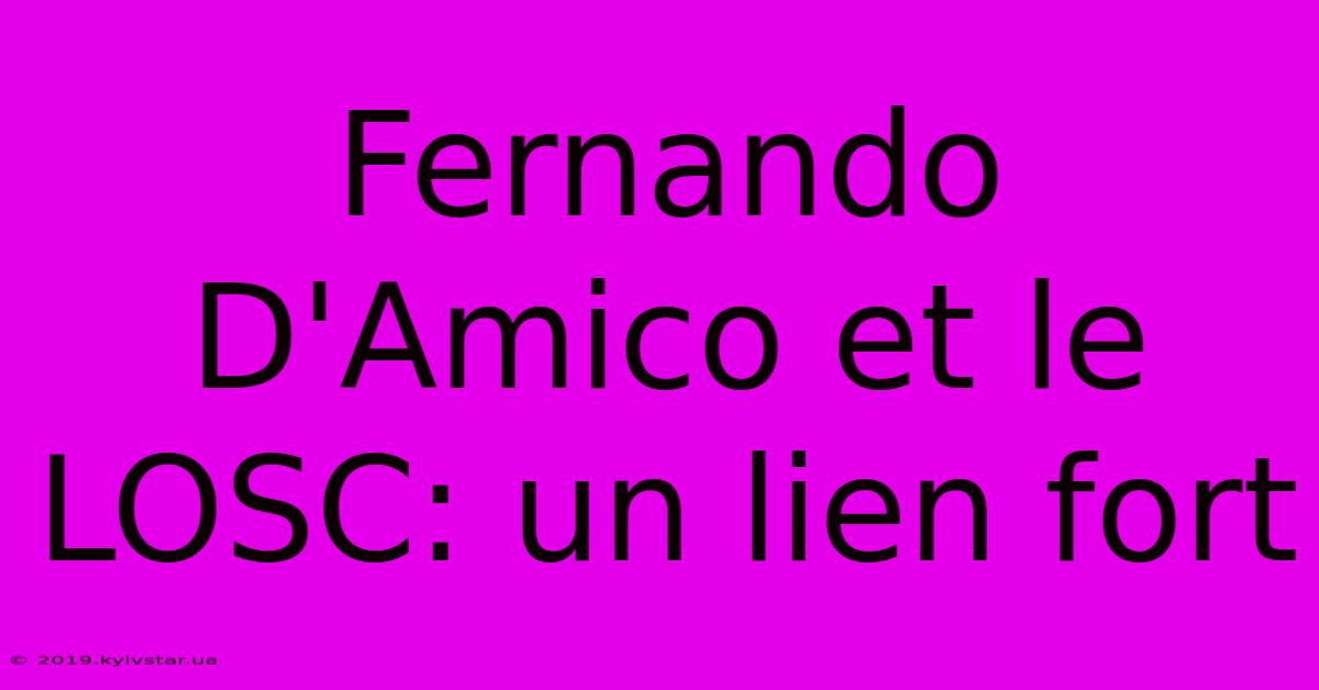 Fernando D'Amico Et Le LOSC: Un Lien Fort