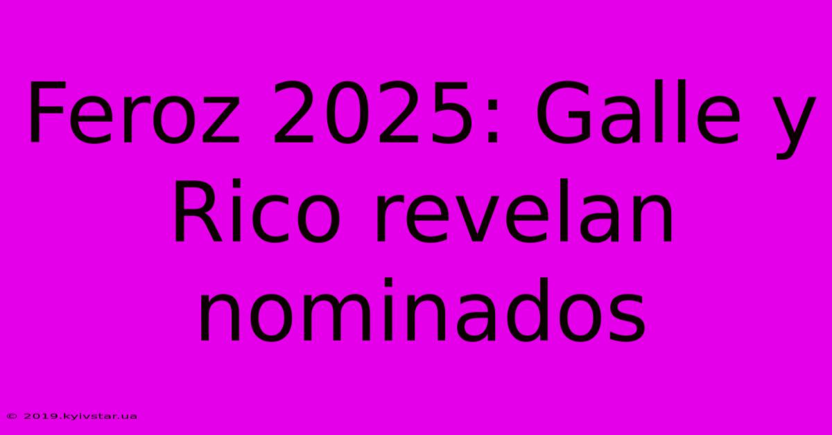 Feroz 2025: Galle Y Rico Revelan Nominados