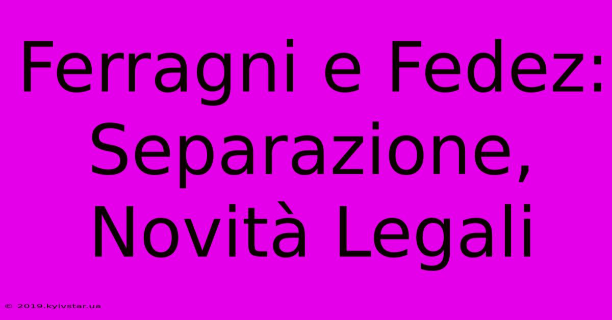 Ferragni E Fedez: Separazione, Novità Legali