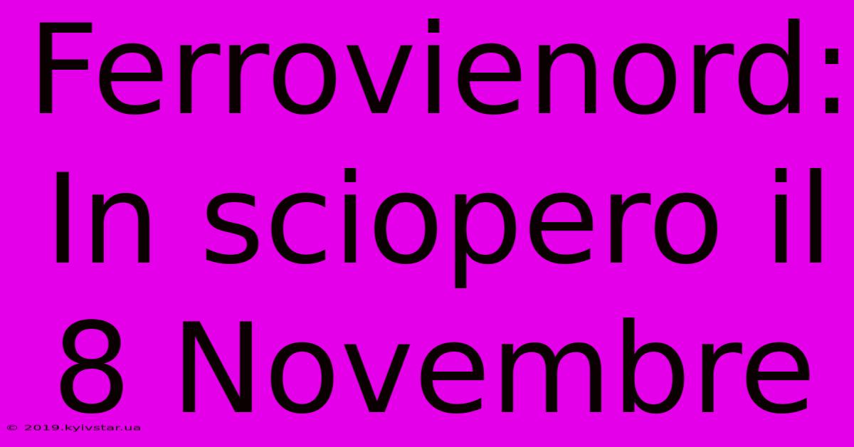 Ferrovienord: In Sciopero Il 8 Novembre 